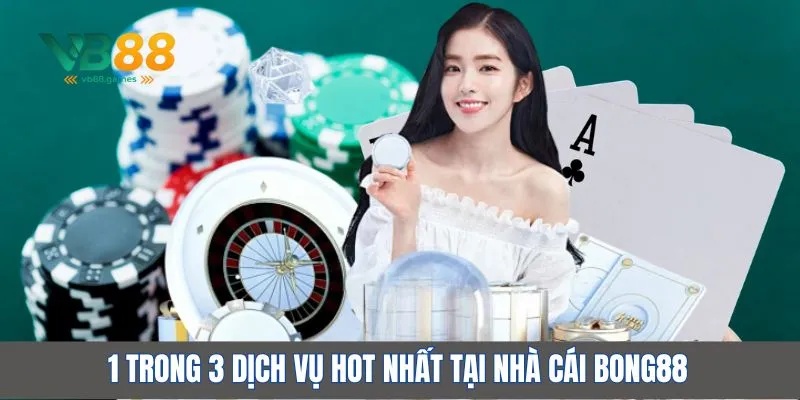 1 trong 3 dịch vụ hot nhất tại nhà cái Bong88