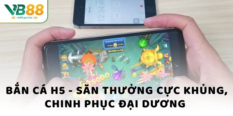 bắn cá h5 săn thươtrng cực khủng chinh phục đại dương