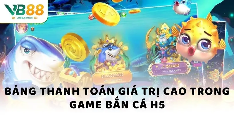 Bảng thanh toán giá trị cao trong game bắn cá H5