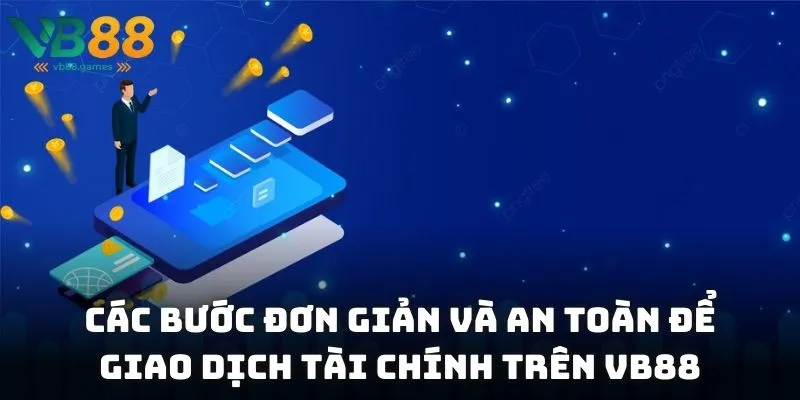 Các bước đơn giản và an toàn để giao dịch tài chính trên VB88