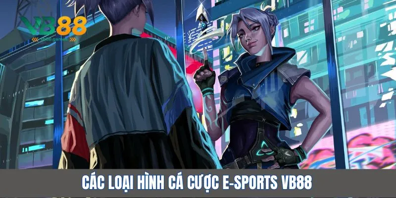 Các loại hình cá cược e-sports VB88