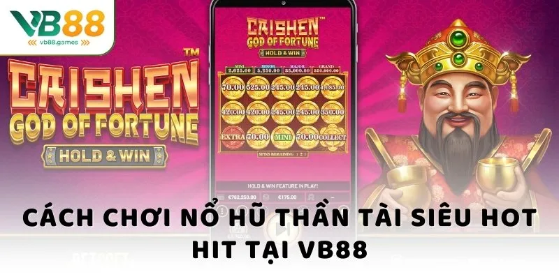 Cách chơi nổ hũ thần tài siêu hot hit tại VB88