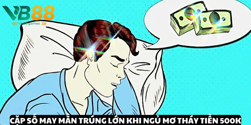 Nắm ngay bộ cặp số may mắn khi ngủ mơ thấy tiền 500k