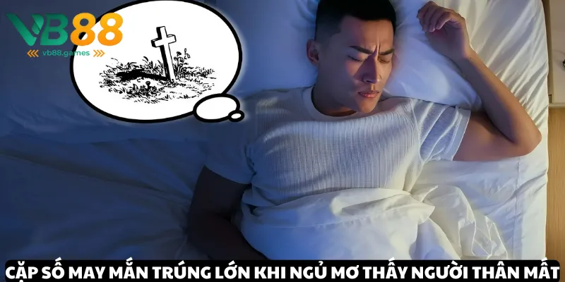 Luận giải ý nghĩa giấc mơ thấy người thân mất