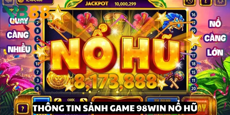 Thông tin đầy thú vị về tựa game đình đám 98win Nổ hũ