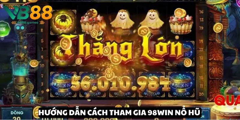 Hướng dẫn cách chơi 98win Nổ hũ siêu dễ