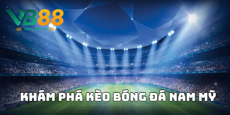 Khám phá chung về kèo bóng đá Nam Mỹ