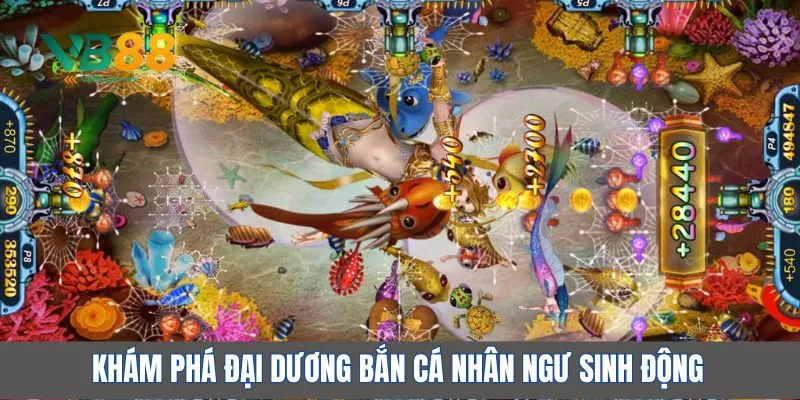 Khám phá đại dương bắn cá nhân ngư sinh động