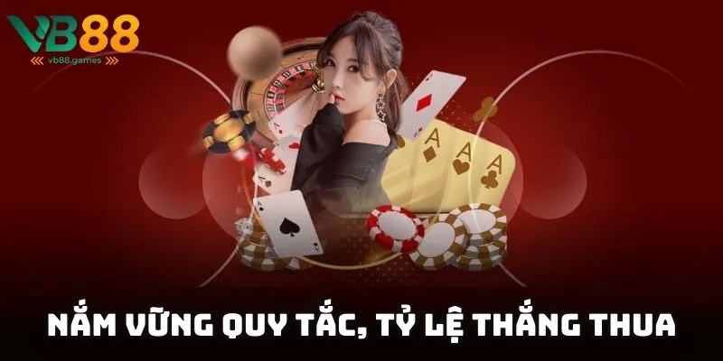 Nắm vững quy tắc, tỷ lệ thắng thua đưa ra quyết định cá cược sáng suốt