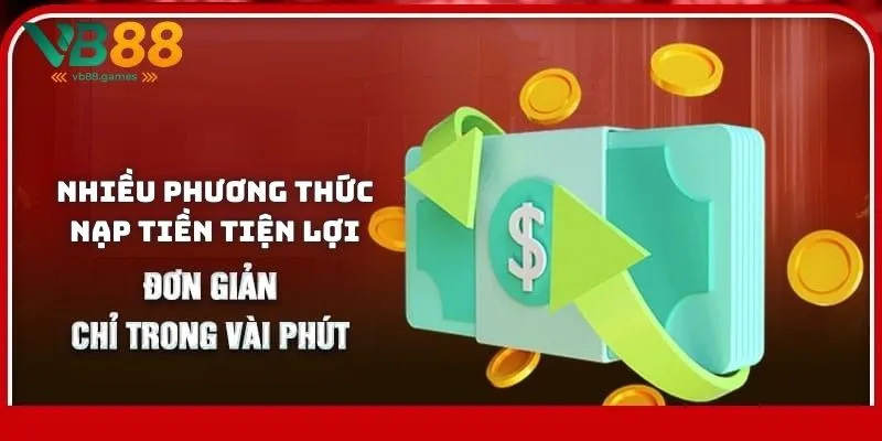 Nạp tiền VB88 hỗ trợ nhiều phương thức nạp tiền tiện lợi