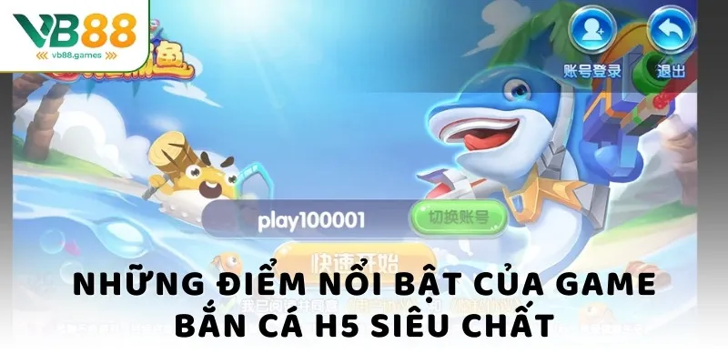 Những điểm nổi bật của game bắn cá H5 siêu chất