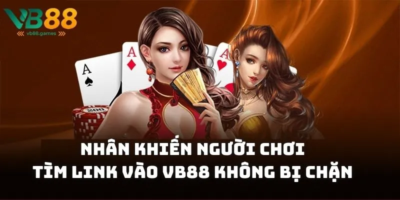Link Vào Vb88 Không Bị Chặn 1 Những nguyên nhân khiến người chơi tìm link vào VB88 không bị chặn