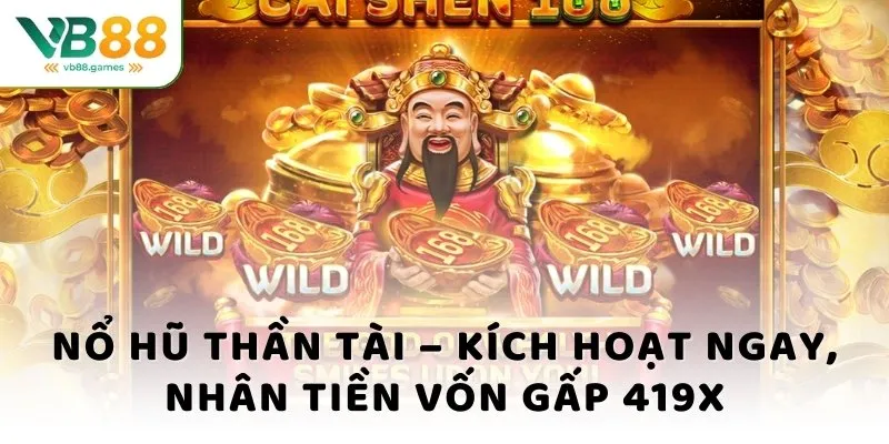 nỗ hũ thần tài kích hoạt nhận ngay tiền vốn gấp 419x