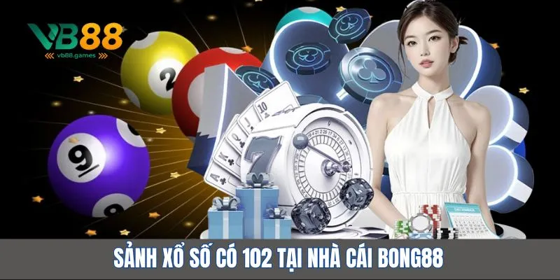 Sảnh xổ số có 102 tại nhà cái Bong88