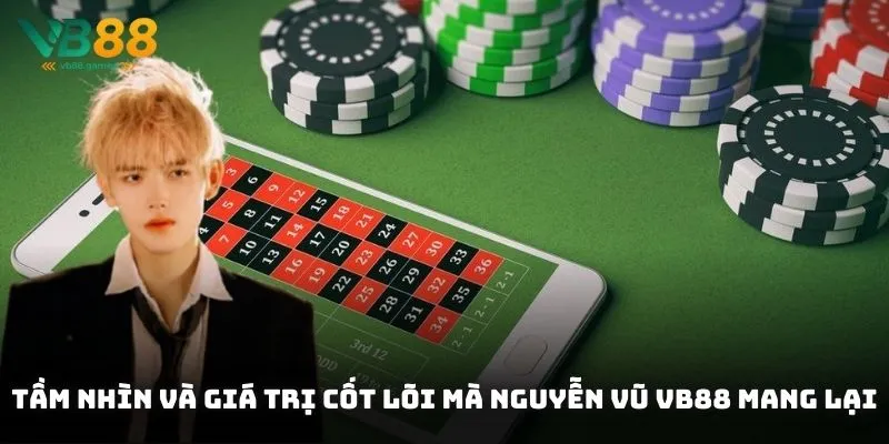 Tầm nhìn và giá trị cốt lõi mà Nguyễn Vũ VB88 mang lại