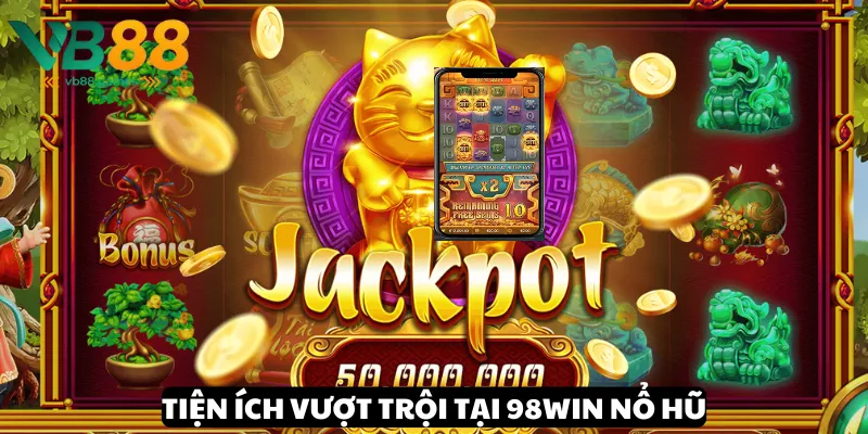 Trải nghiệm tiện ích hàng đầu tại 98win Nổ hũ