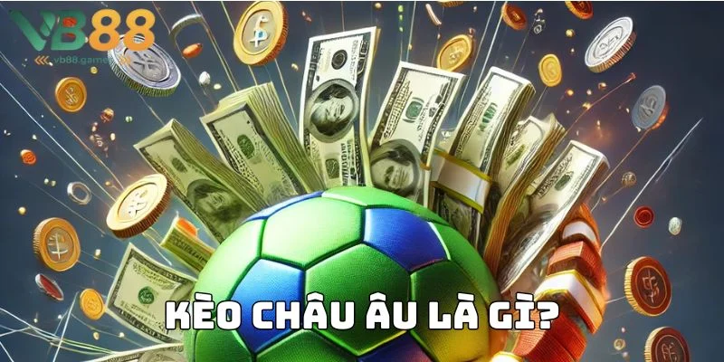 Tổng quan về kèo châu Âu là gì